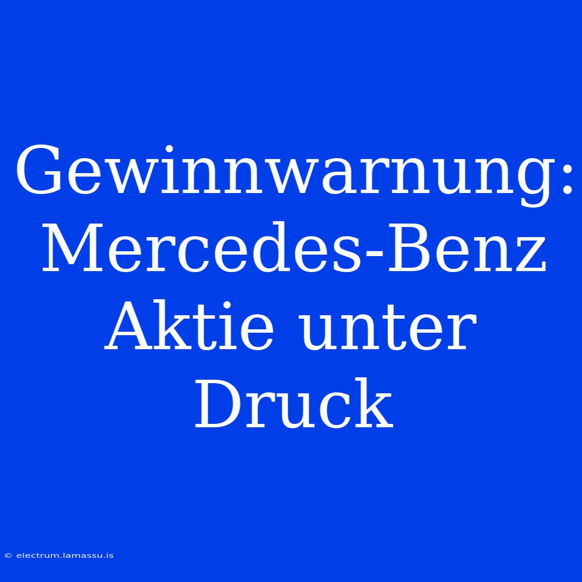 Gewinnwarnung: Mercedes-Benz Aktie Unter Druck