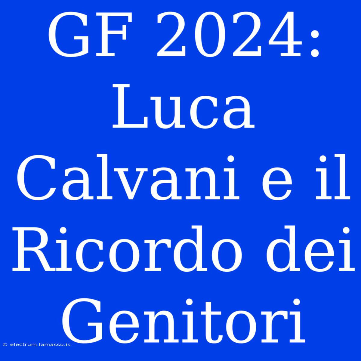 GF 2024: Luca Calvani E Il Ricordo Dei Genitori