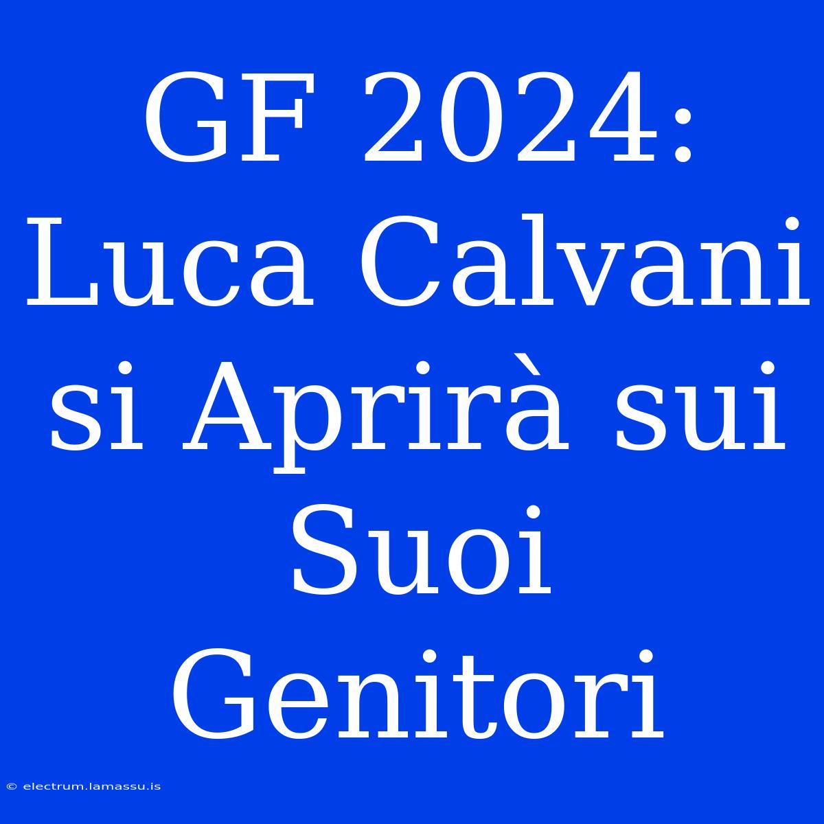 GF 2024: Luca Calvani Si Aprirà Sui Suoi Genitori