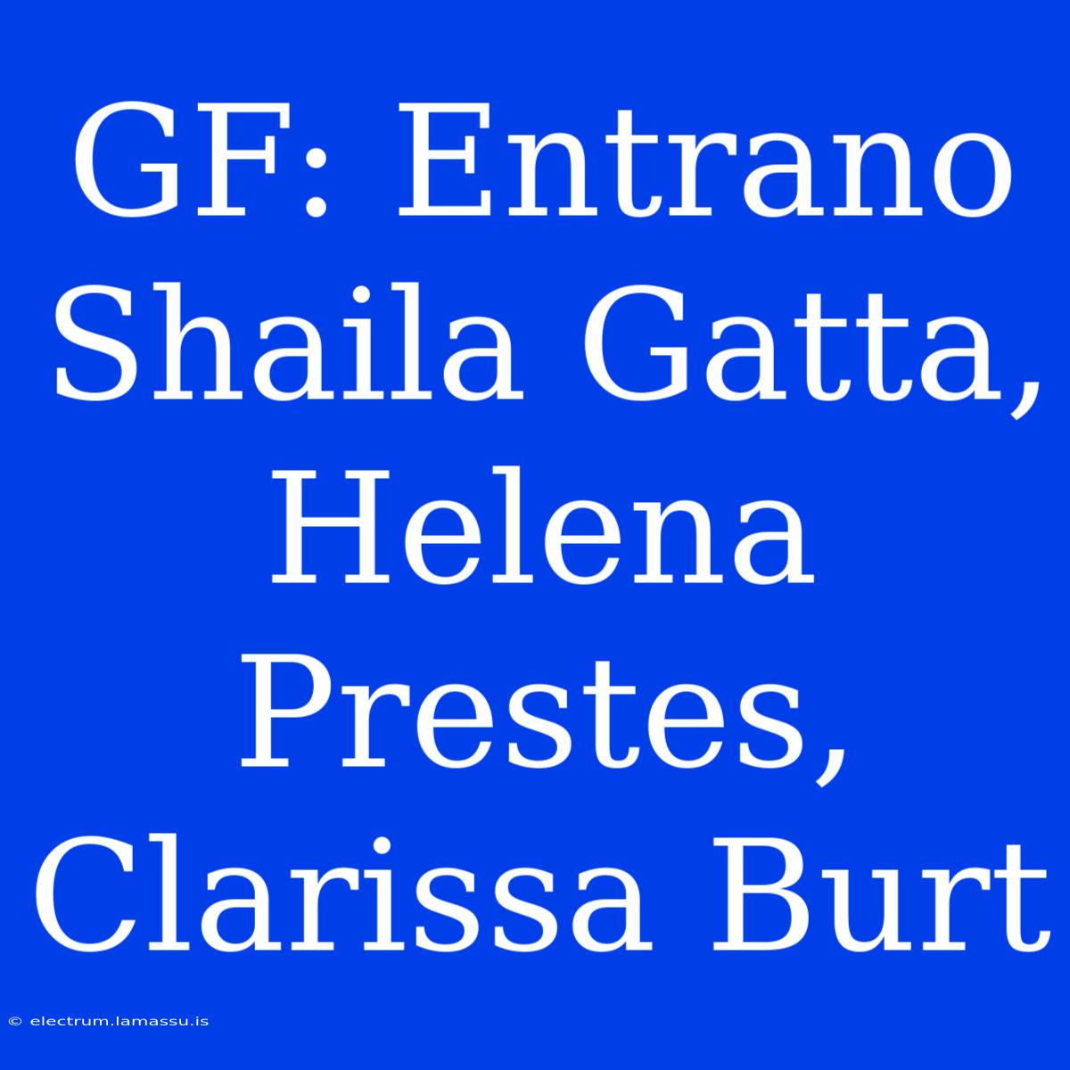 GF: Entrano Shaila Gatta, Helena Prestes, Clarissa Burt