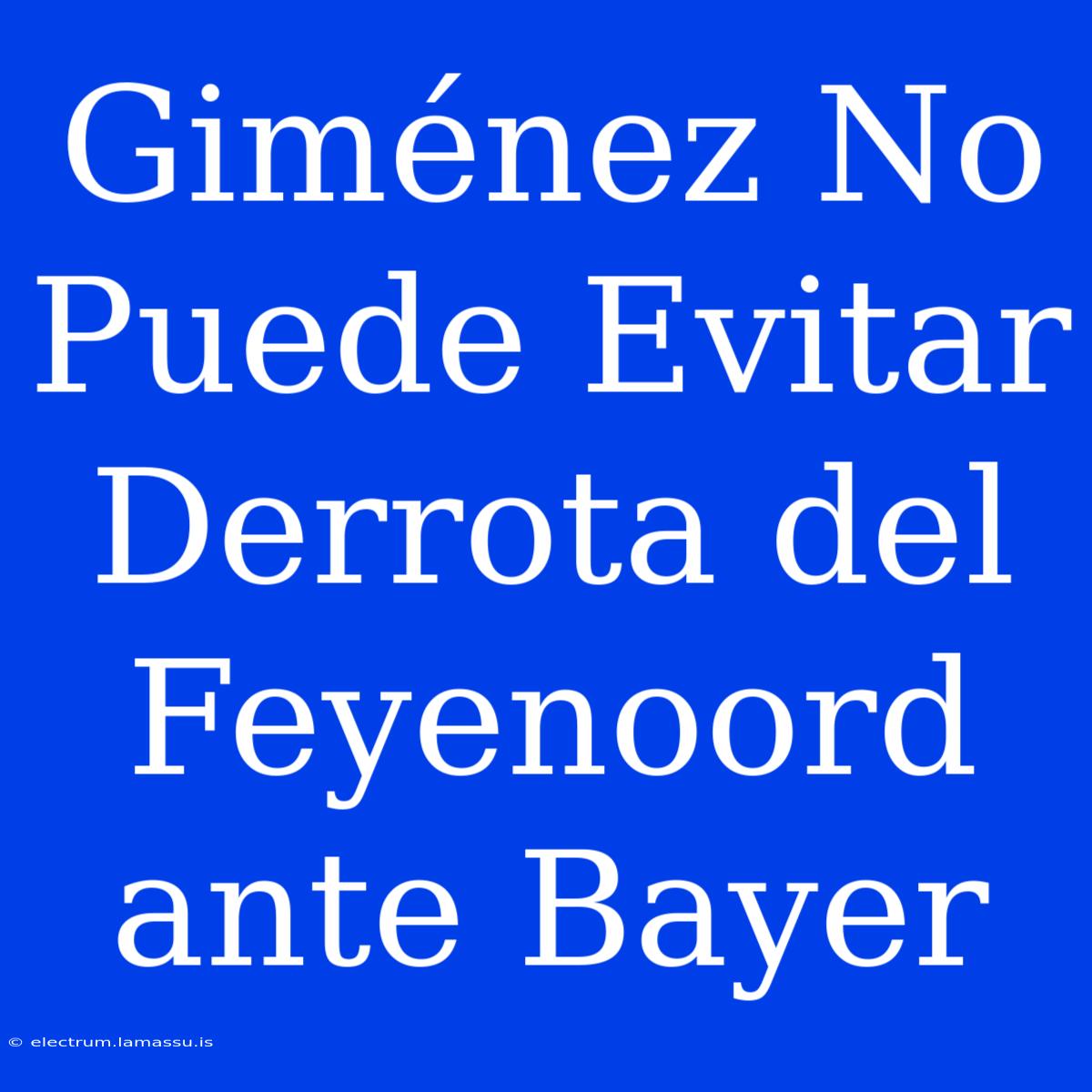 Giménez No Puede Evitar Derrota Del Feyenoord Ante Bayer