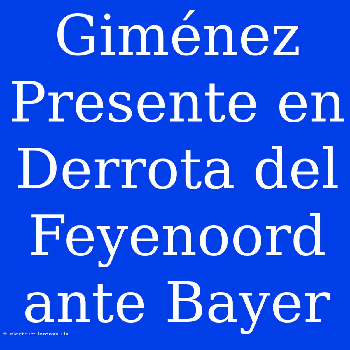 Giménez Presente En Derrota Del Feyenoord Ante Bayer