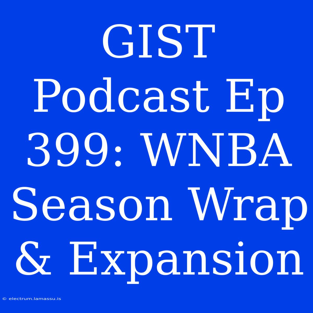 GIST Podcast Ep 399: WNBA Season Wrap & Expansion