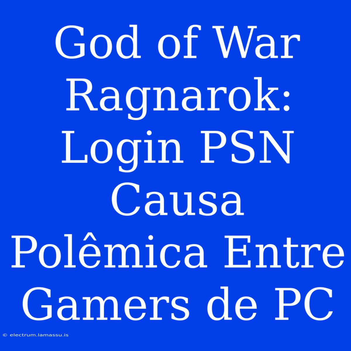 God Of War Ragnarok: Login PSN Causa Polêmica Entre Gamers De PC