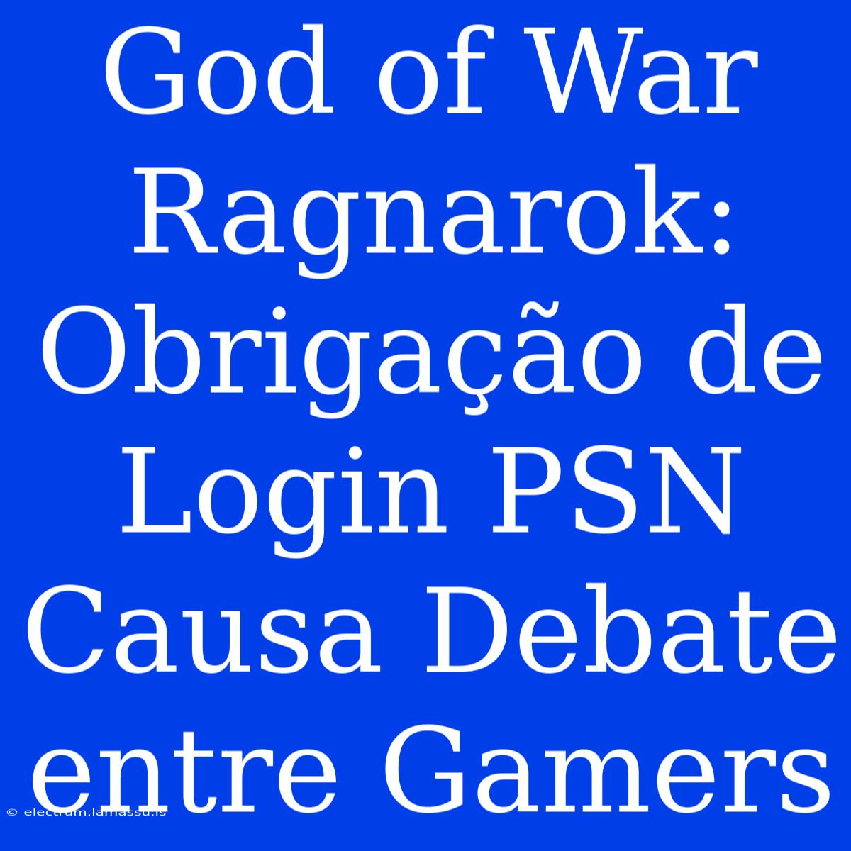 God Of War Ragnarok: Obrigação De Login PSN Causa Debate Entre Gamers