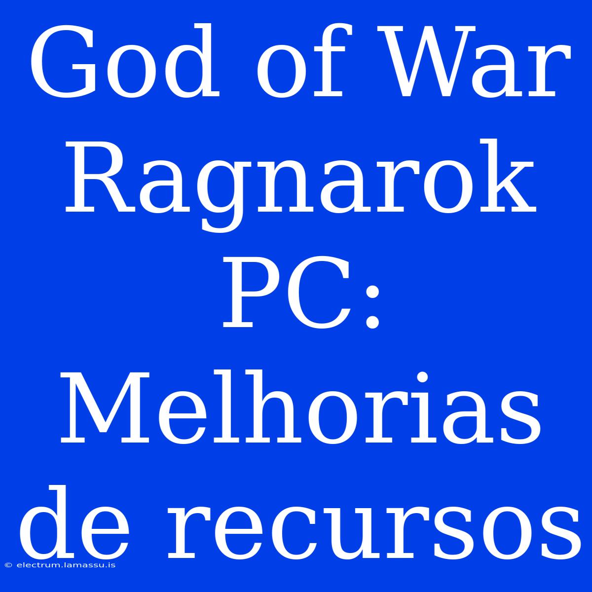 God Of War Ragnarok PC: Melhorias De Recursos