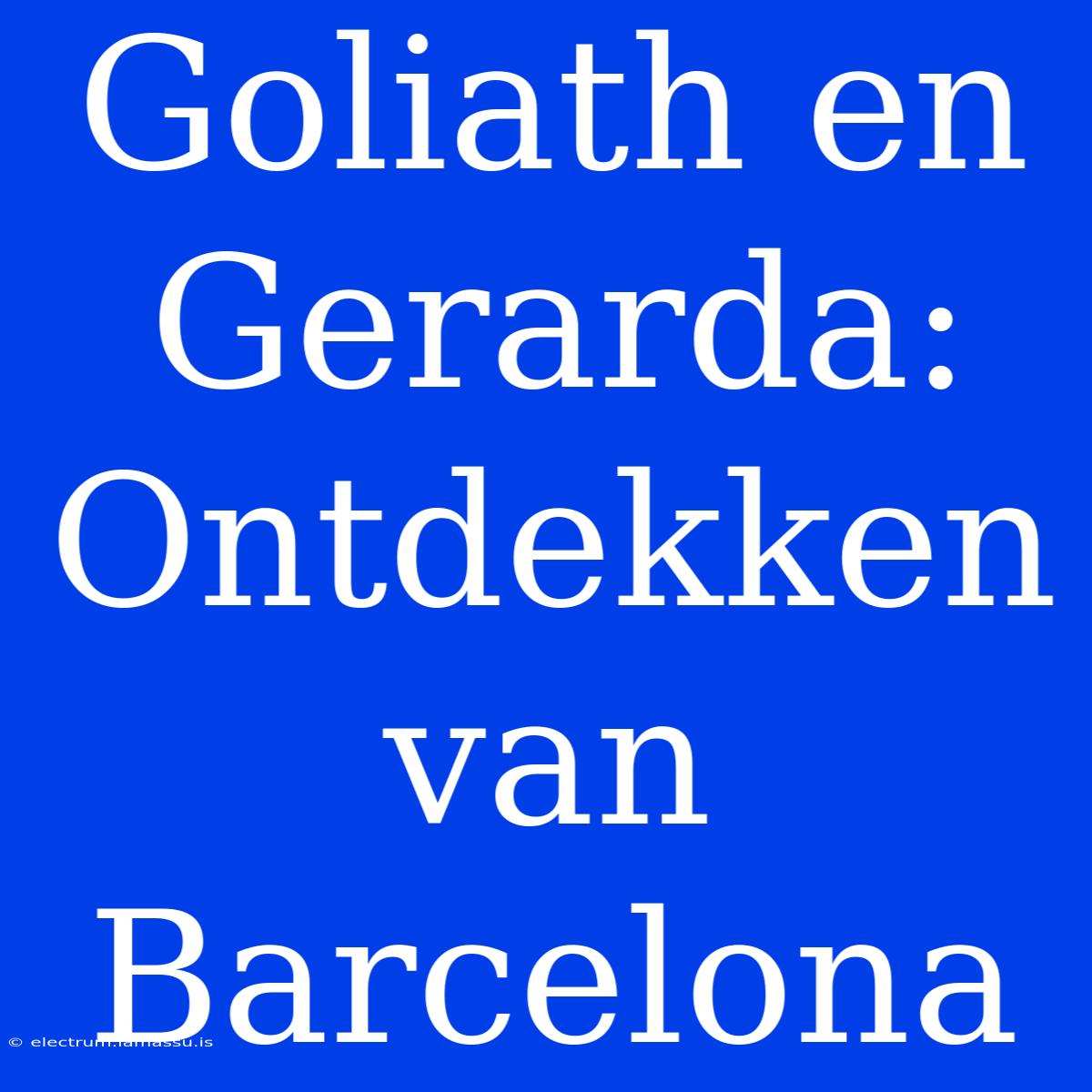 Goliath En Gerarda: Ontdekken Van Barcelona