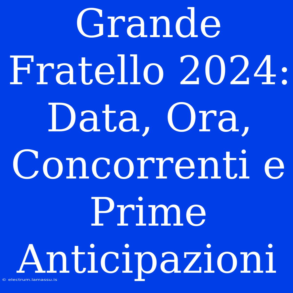 Grande Fratello 2024: Data, Ora, Concorrenti E Prime Anticipazioni