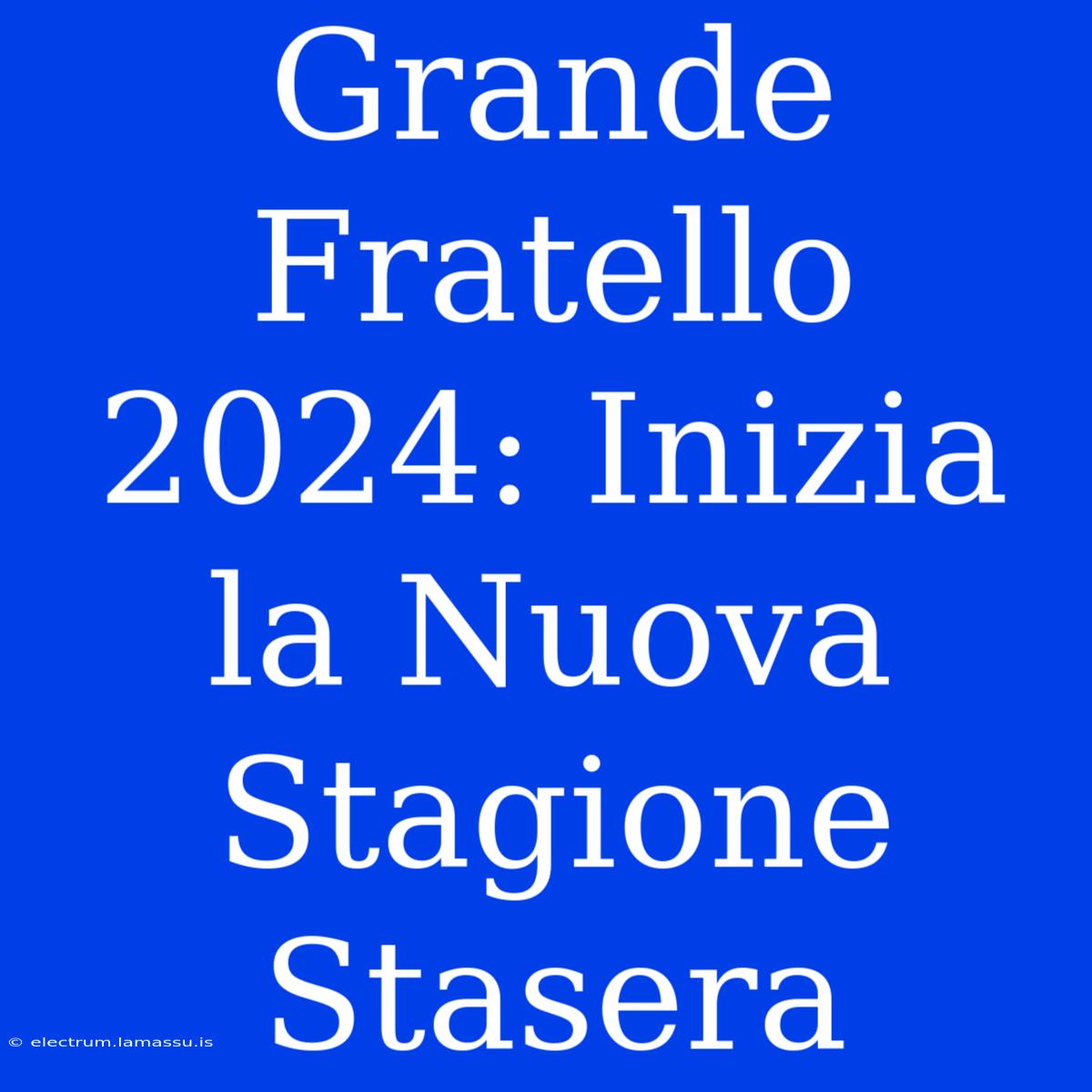 Grande Fratello 2024: Inizia La Nuova Stagione Stasera