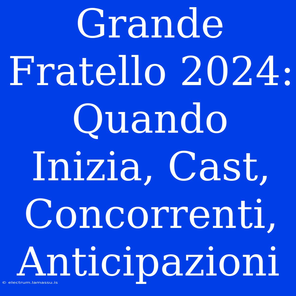 Grande Fratello 2024: Quando Inizia, Cast, Concorrenti, Anticipazioni