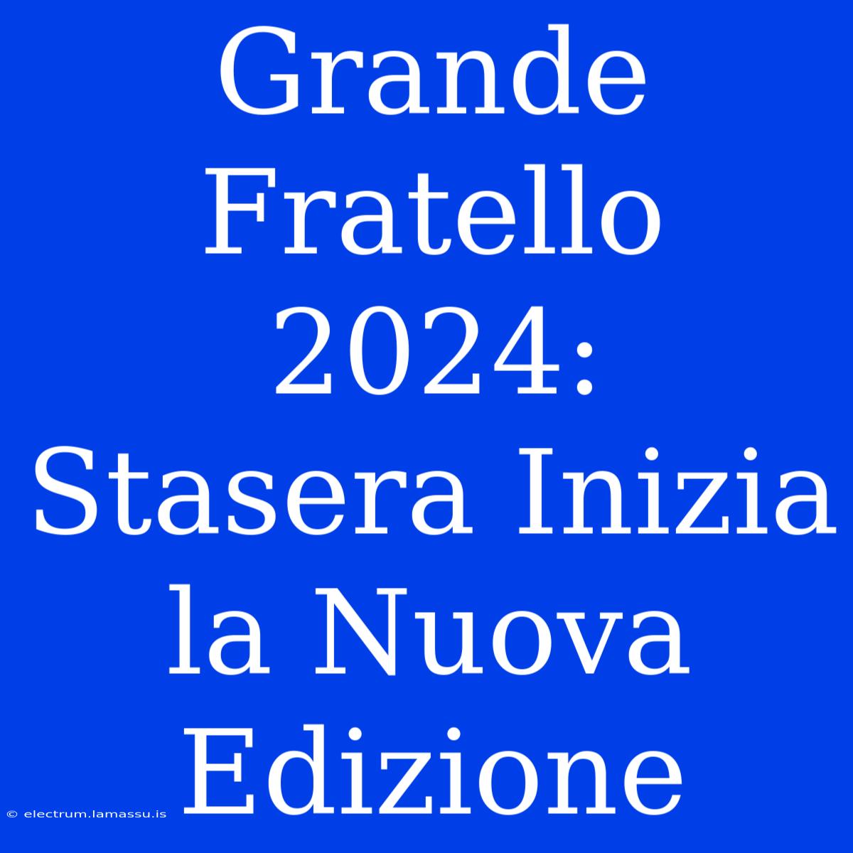 Grande Fratello 2024: Stasera Inizia La Nuova Edizione