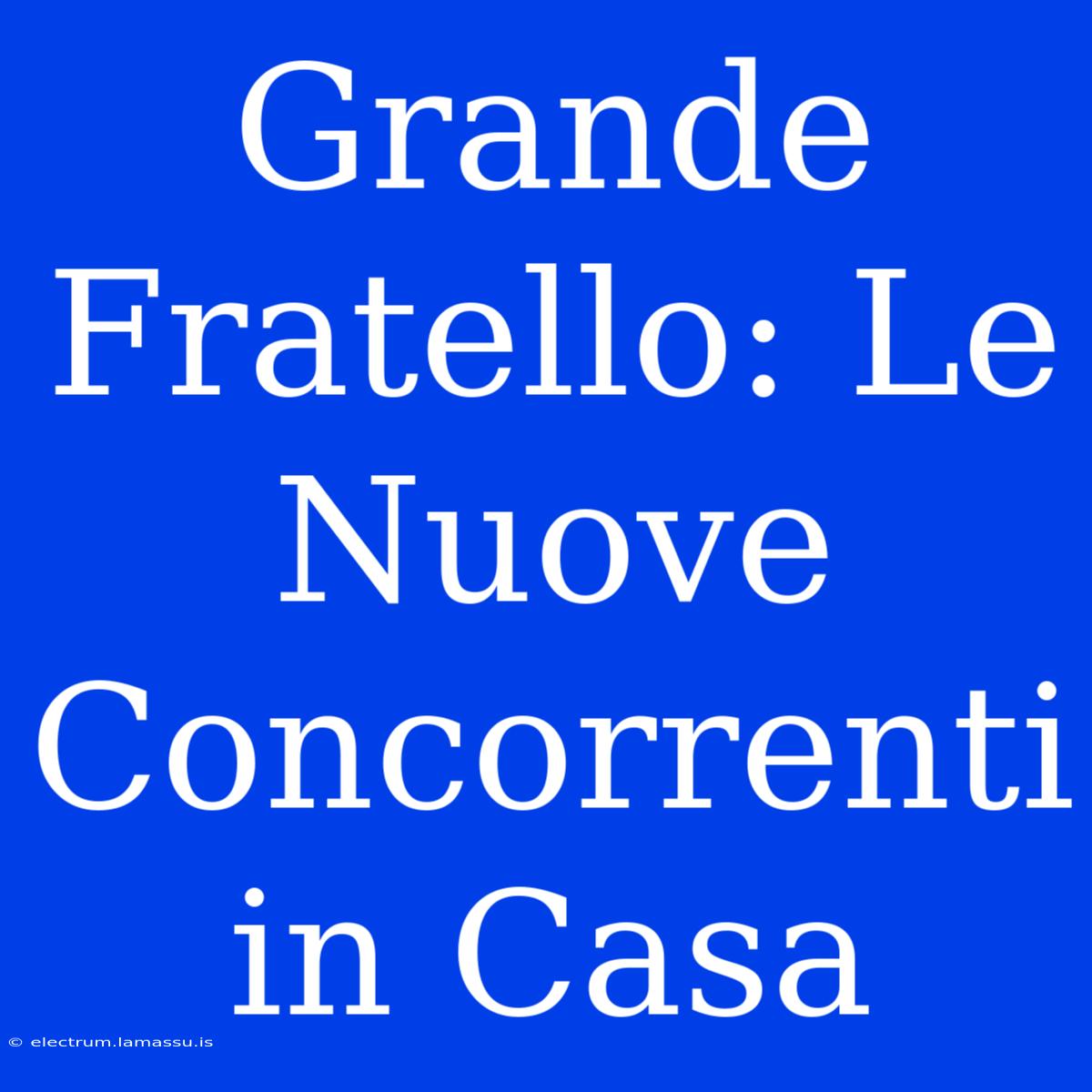 Grande Fratello: Le Nuove Concorrenti In Casa