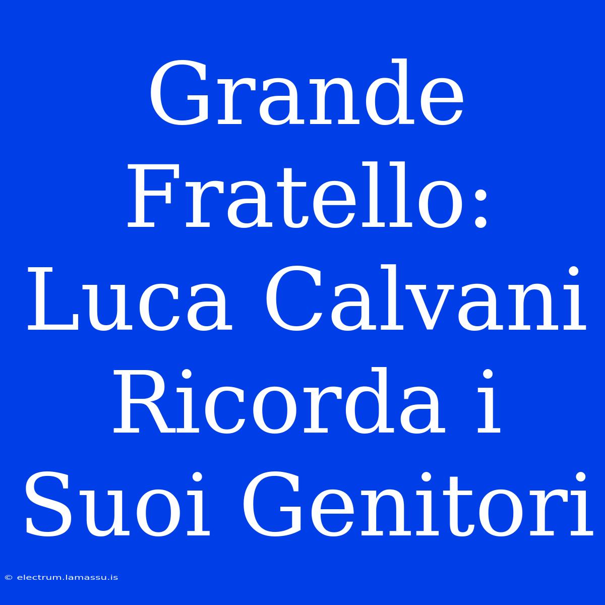 Grande Fratello: Luca Calvani Ricorda I Suoi Genitori