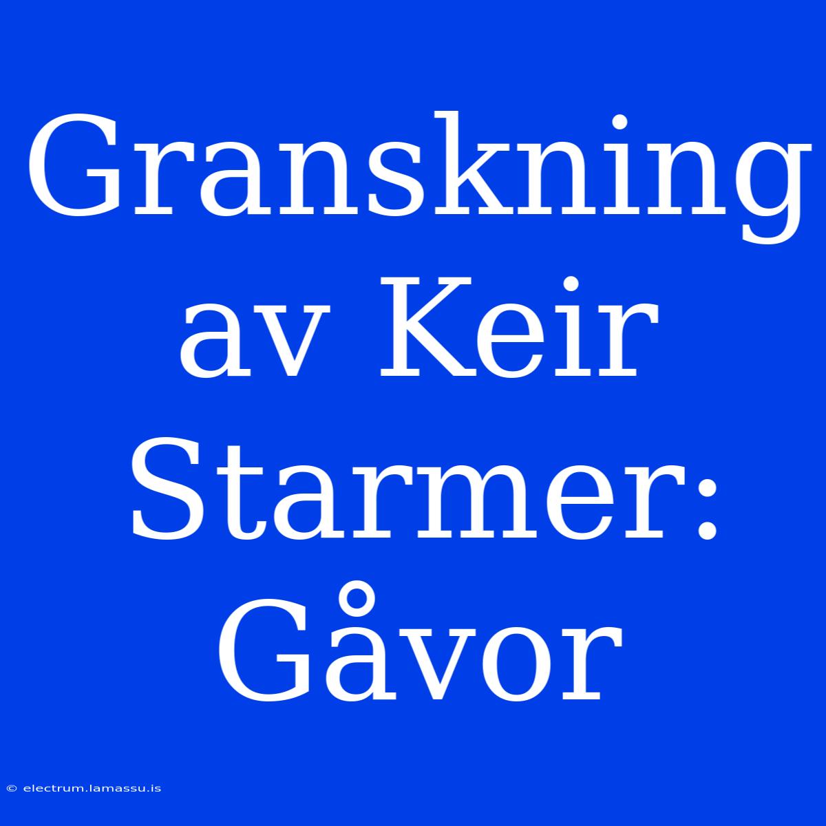 Granskning Av Keir Starmer: Gåvor 