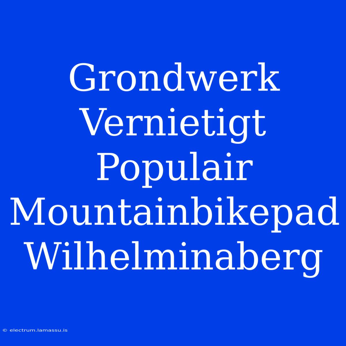 Grondwerk Vernietigt Populair Mountainbikepad Wilhelminaberg