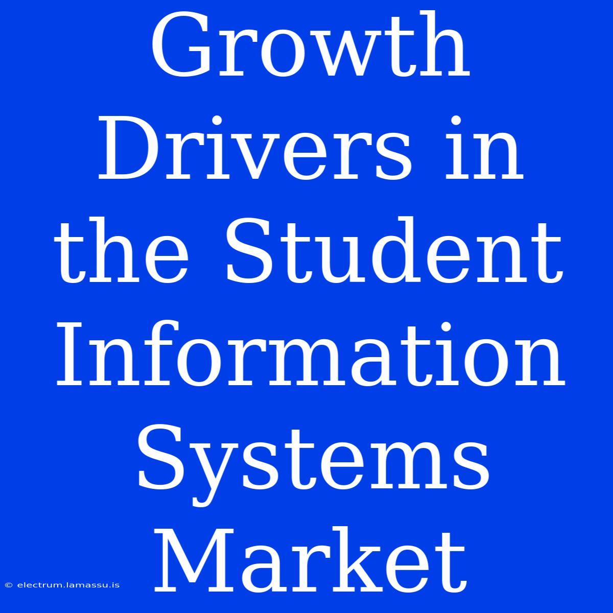 Growth Drivers In The Student Information Systems Market