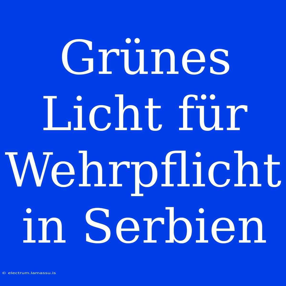 Grünes Licht Für Wehrpflicht In Serbien