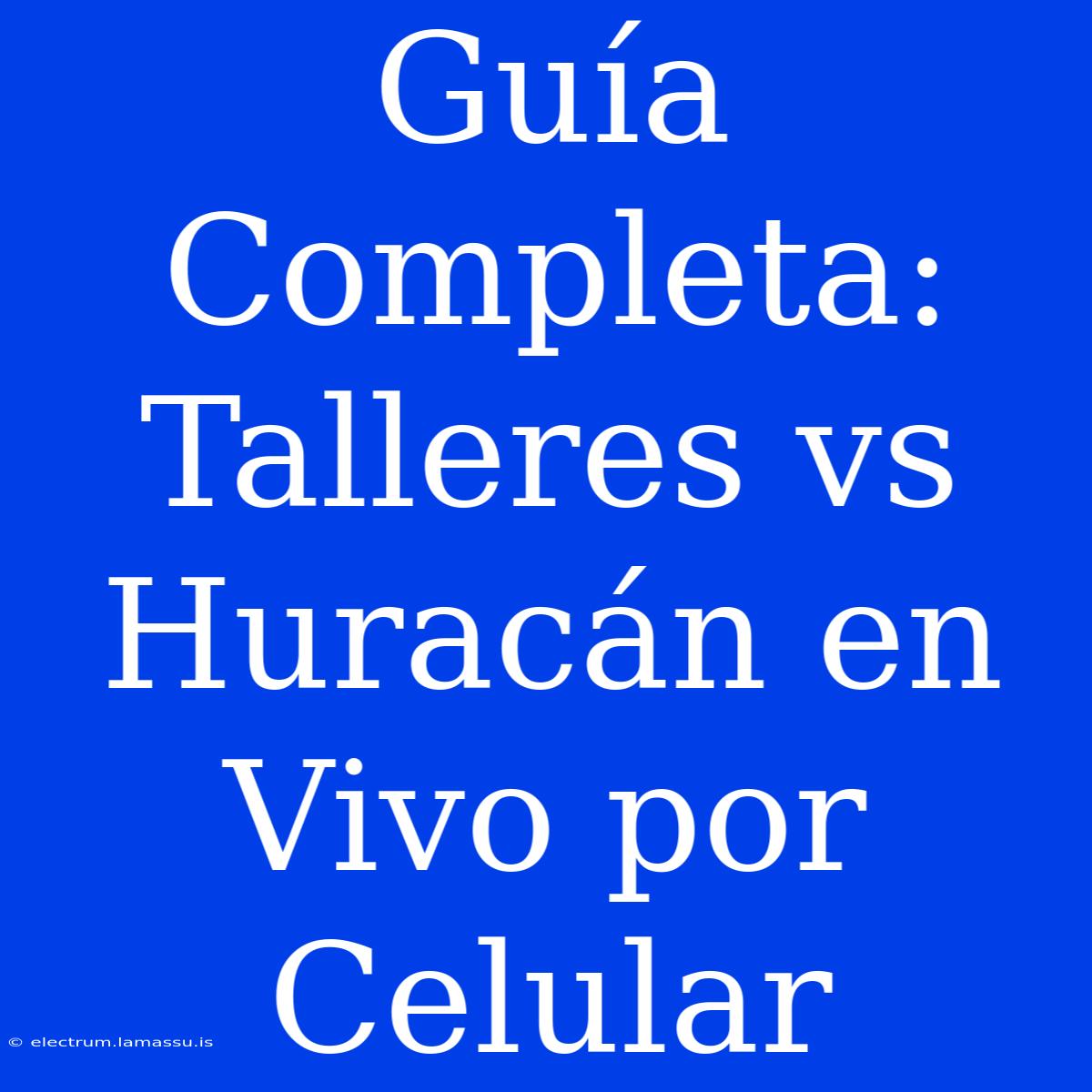 Guía Completa: Talleres Vs Huracán En Vivo Por Celular