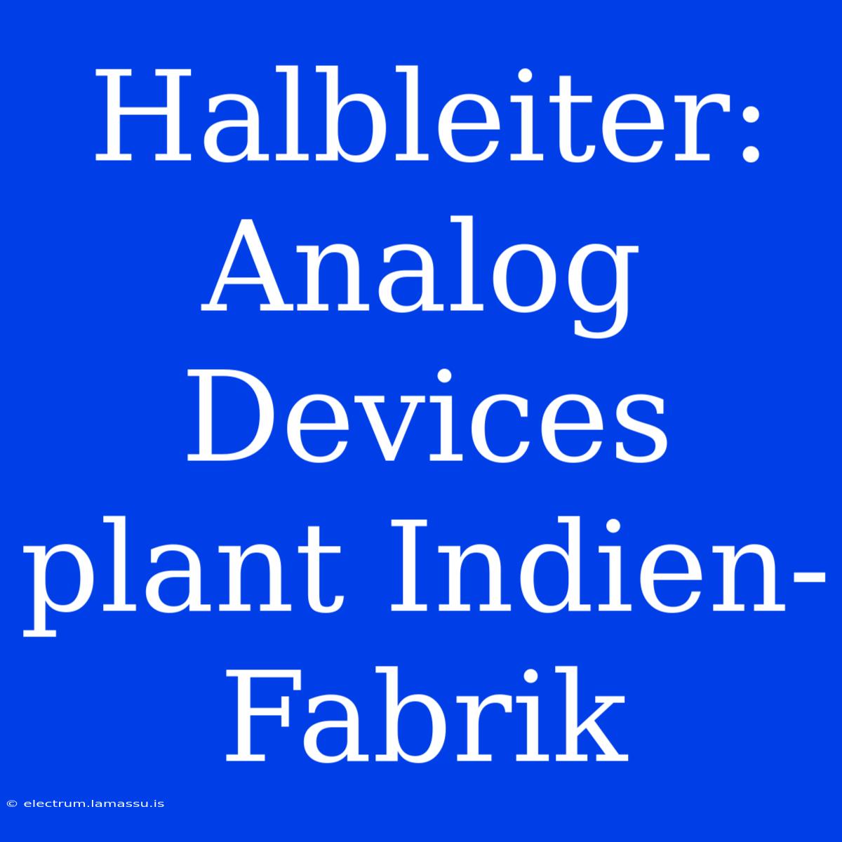 Halbleiter: Analog Devices Plant Indien-Fabrik