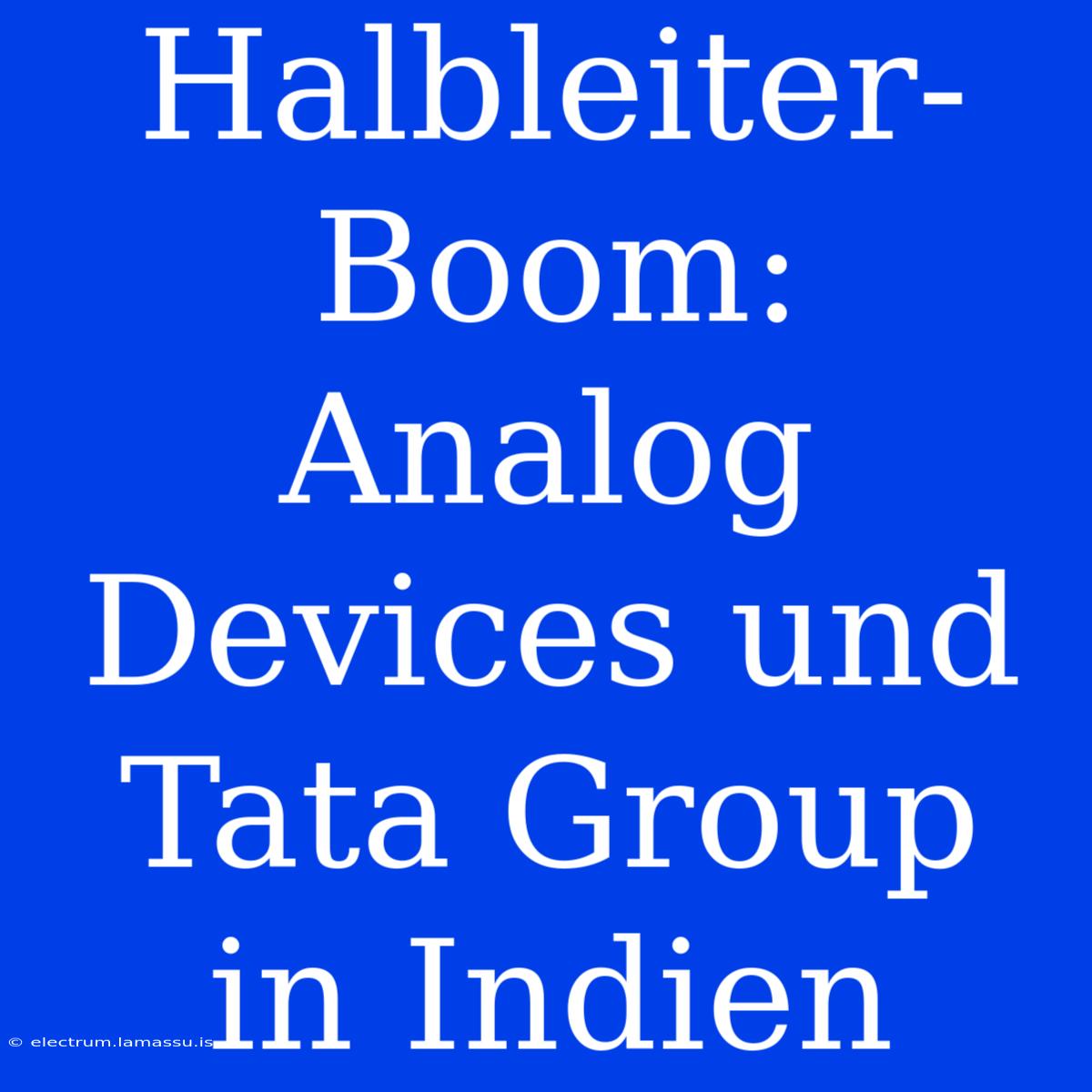 Halbleiter-Boom: Analog Devices Und Tata Group In Indien