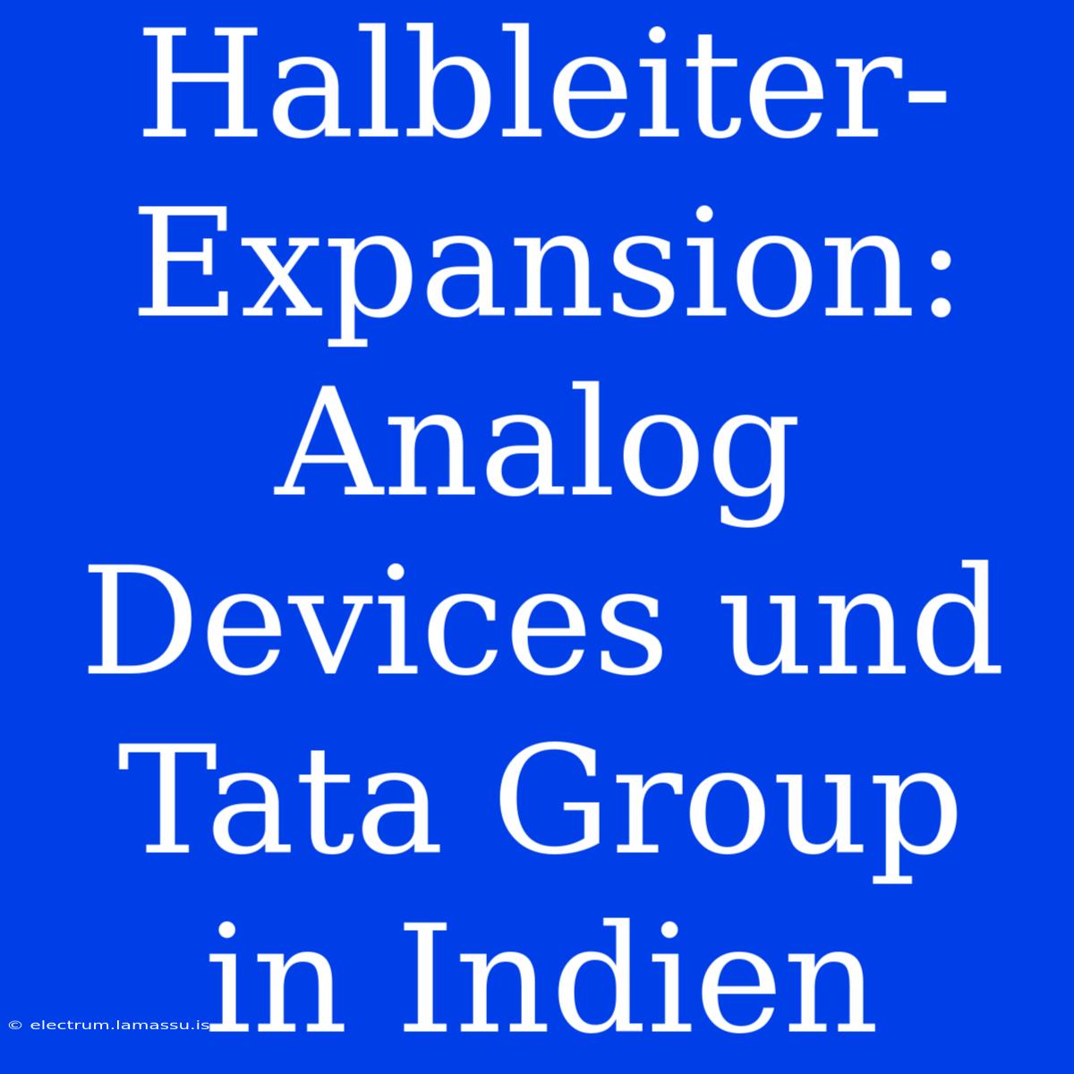 Halbleiter-Expansion: Analog Devices Und Tata Group In Indien