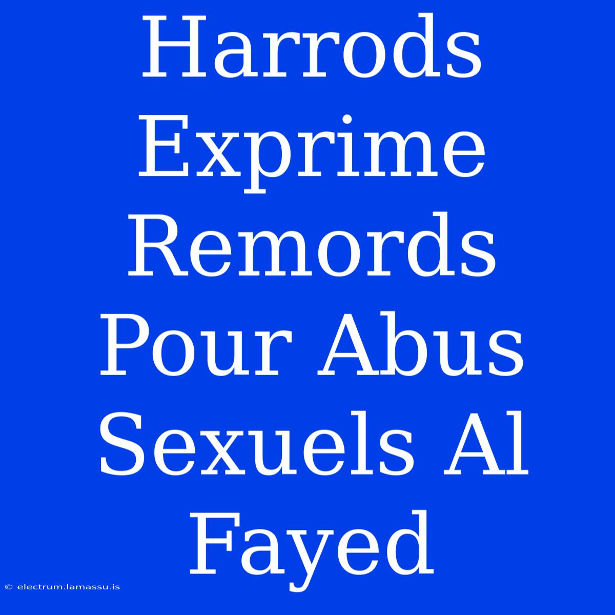 Harrods Exprime Remords Pour Abus Sexuels Al Fayed