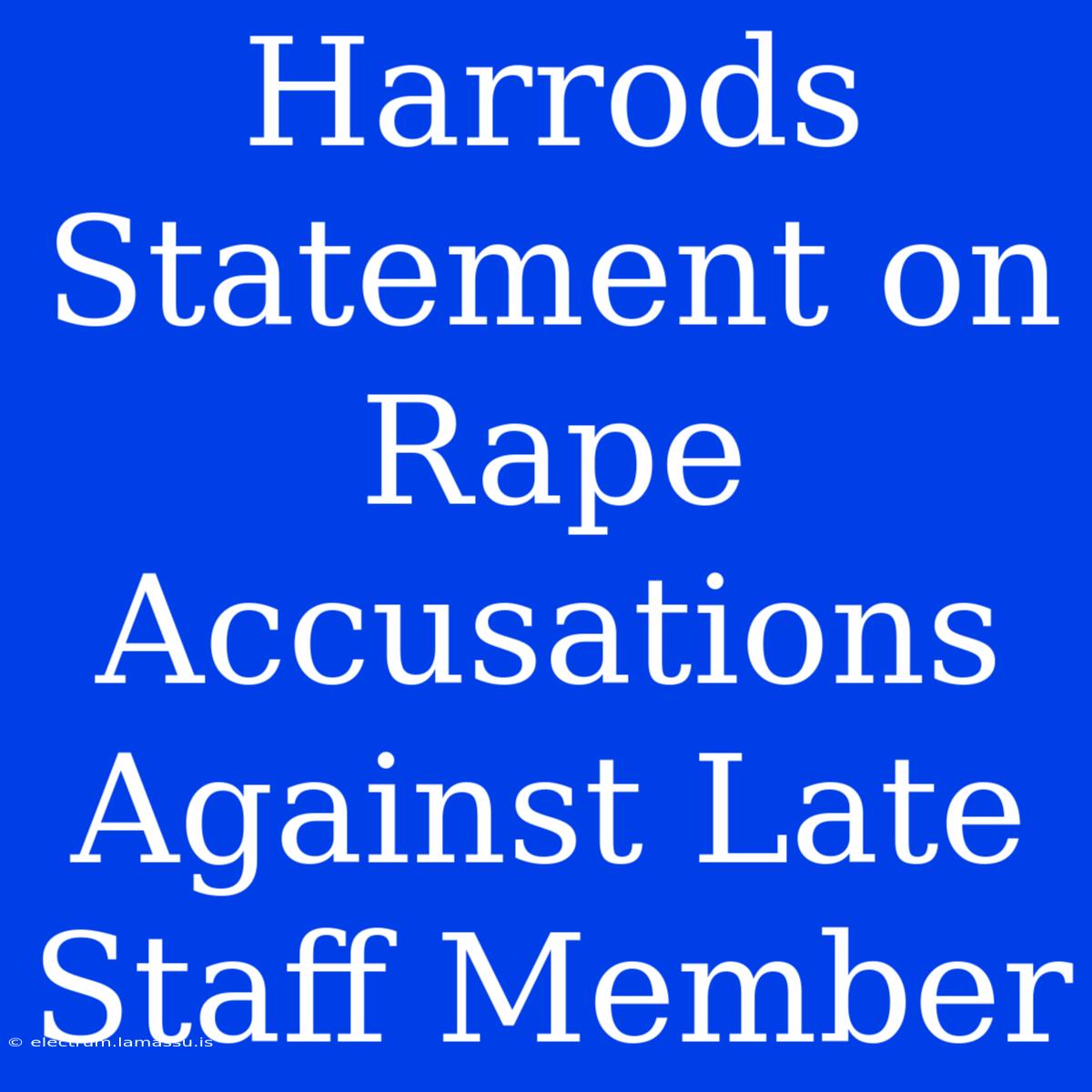 Harrods Statement On Rape Accusations Against Late Staff Member