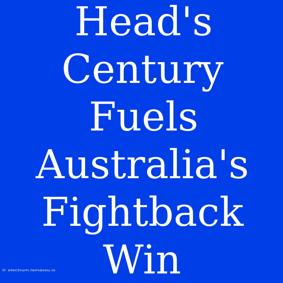 Head's Century Fuels Australia's Fightback Win