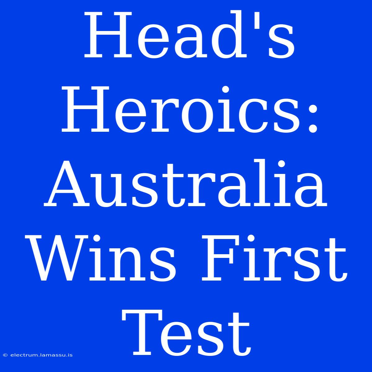 Head's Heroics: Australia Wins First Test