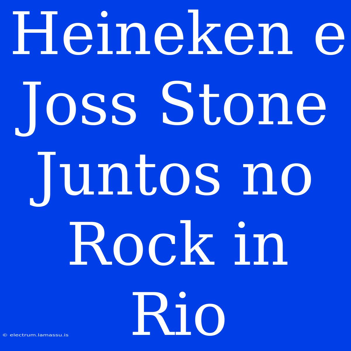 Heineken E Joss Stone Juntos No Rock In Rio