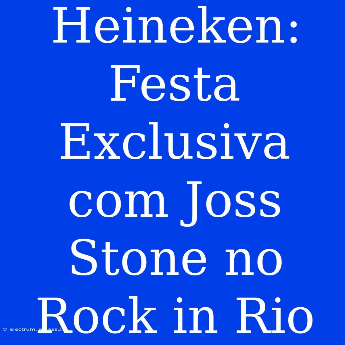 Heineken: Festa Exclusiva Com Joss Stone No Rock In Rio