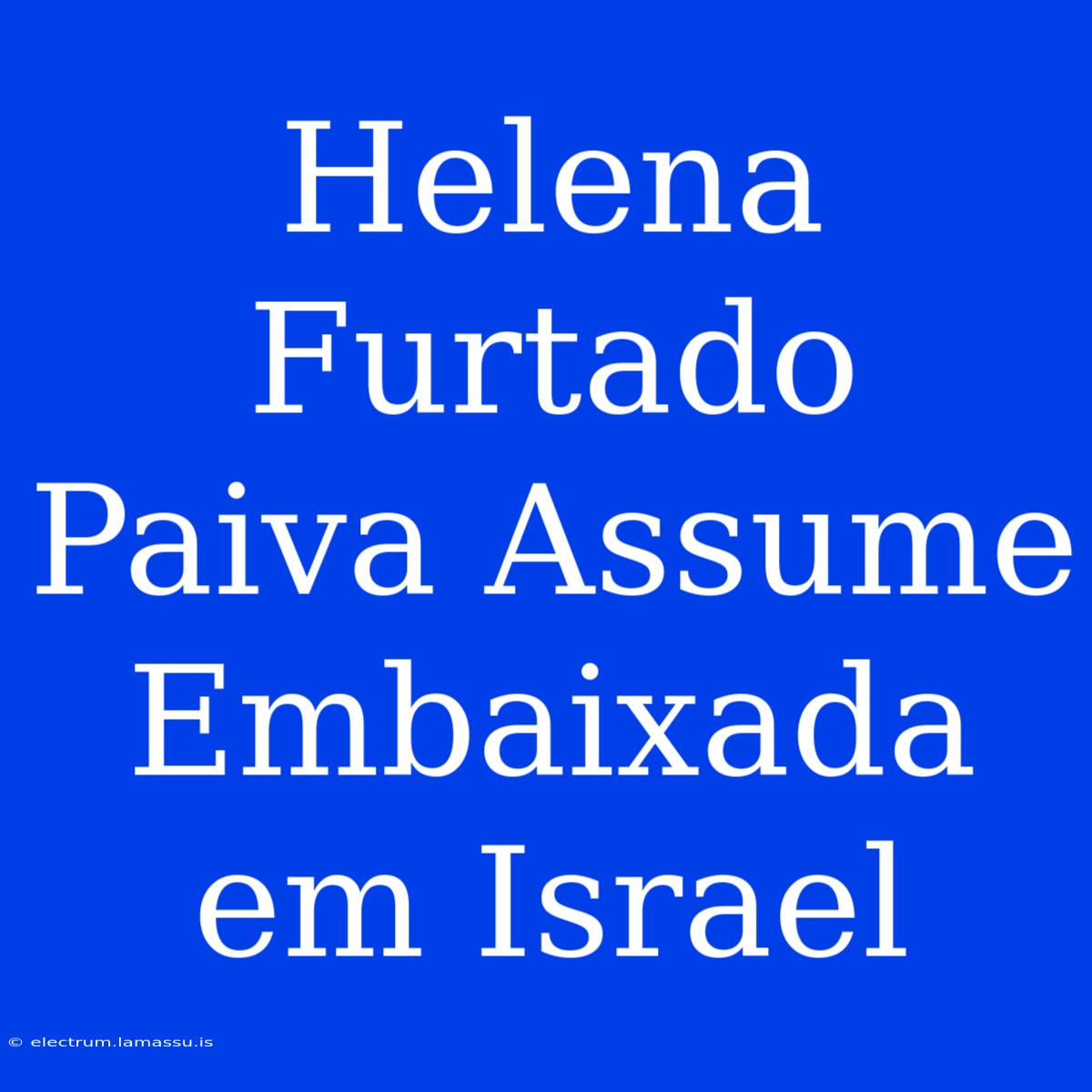 Helena Furtado Paiva Assume Embaixada Em Israel