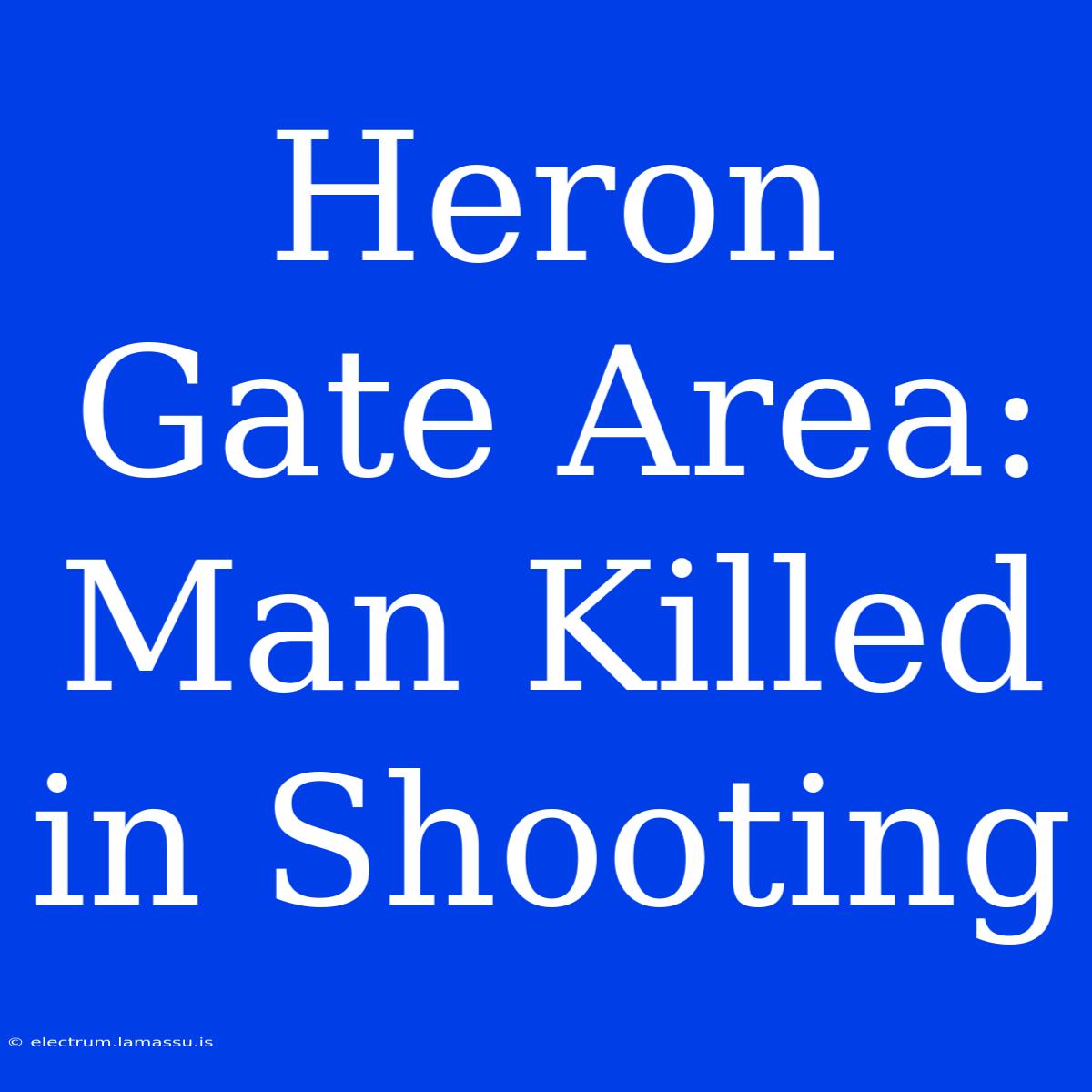 Heron Gate Area: Man Killed In Shooting