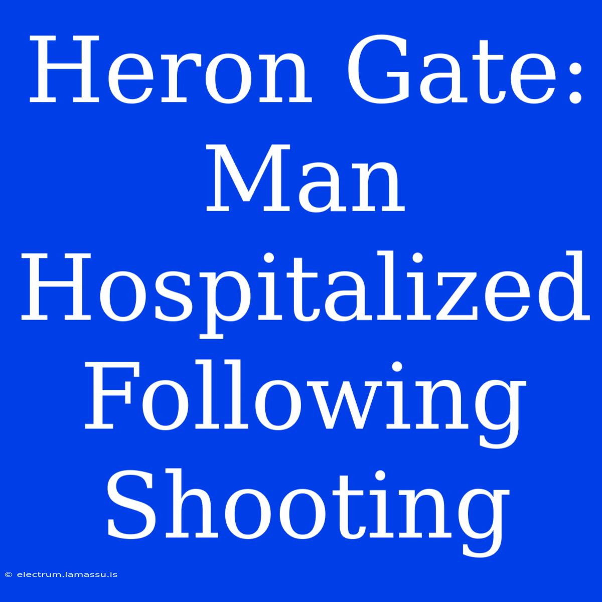 Heron Gate: Man Hospitalized Following Shooting