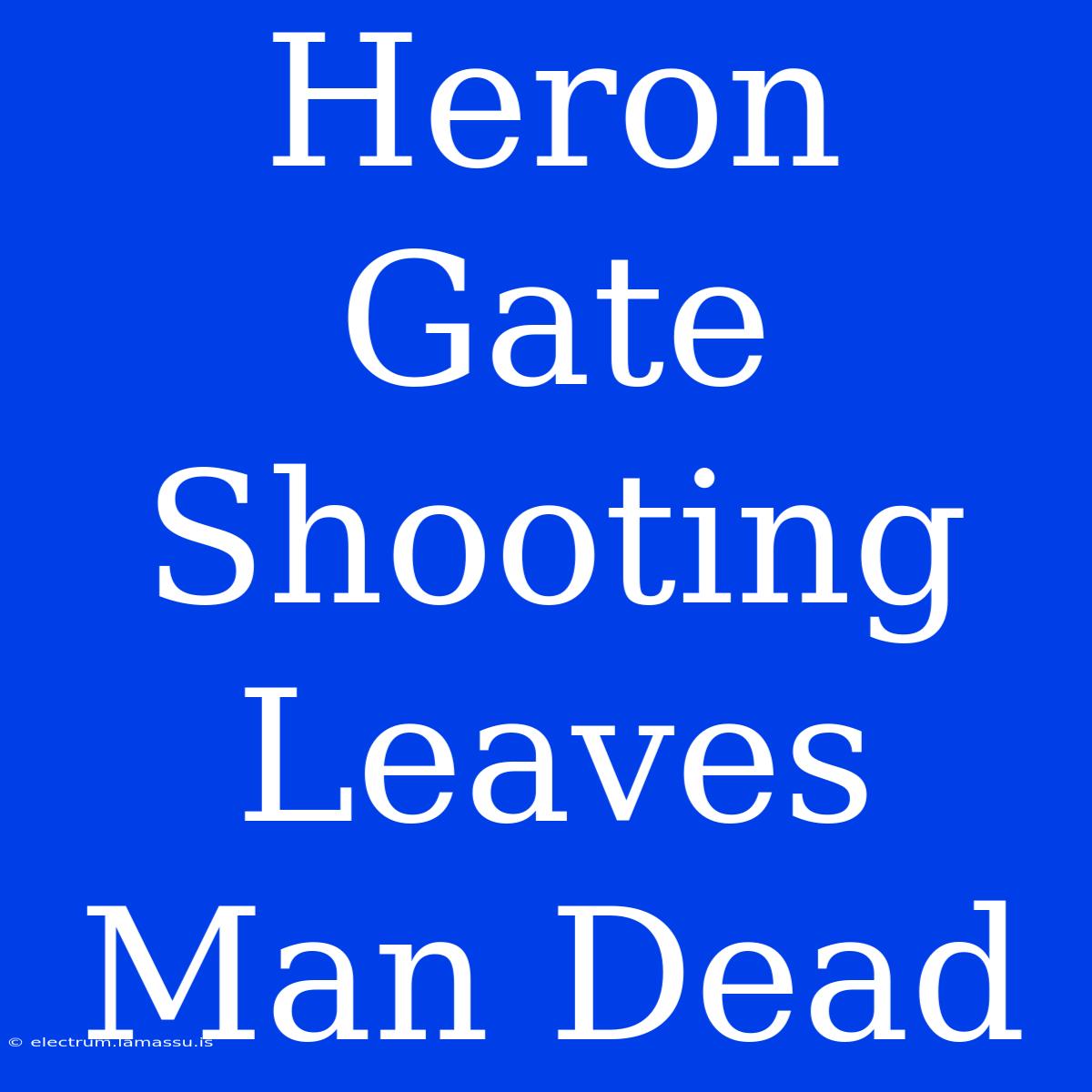 Heron Gate Shooting Leaves Man Dead