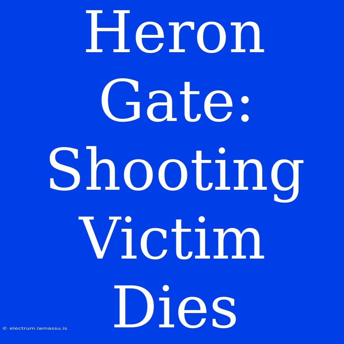 Heron Gate: Shooting Victim Dies