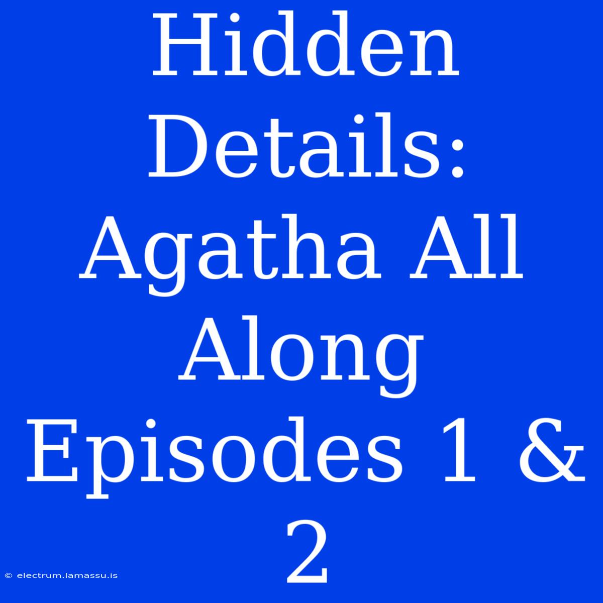 Hidden Details: Agatha All Along Episodes 1 & 2