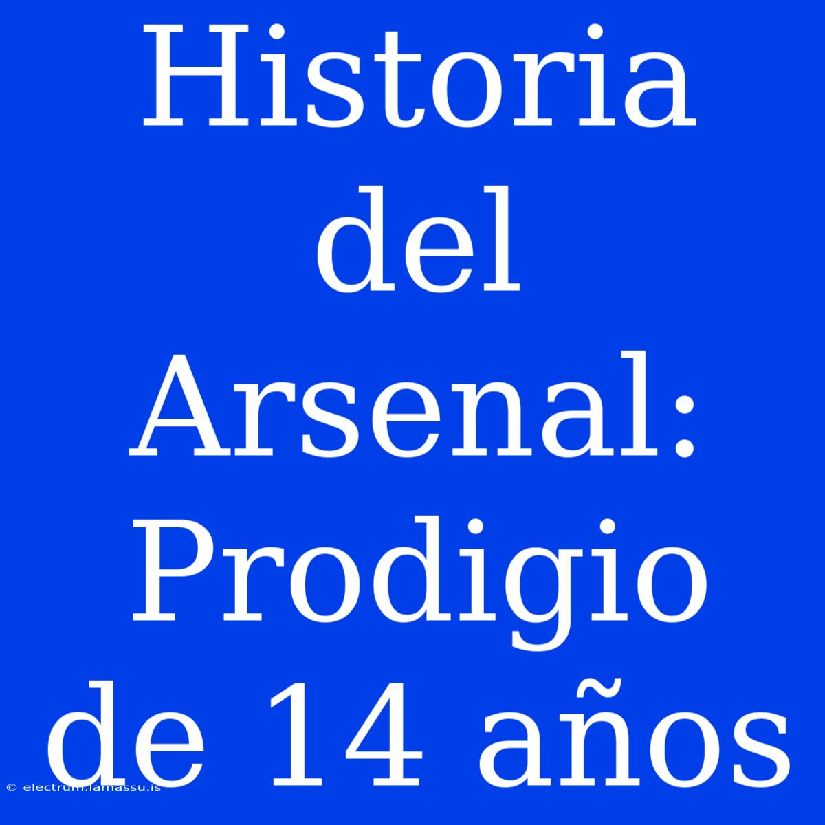 Historia Del Arsenal: Prodigio De 14 Años