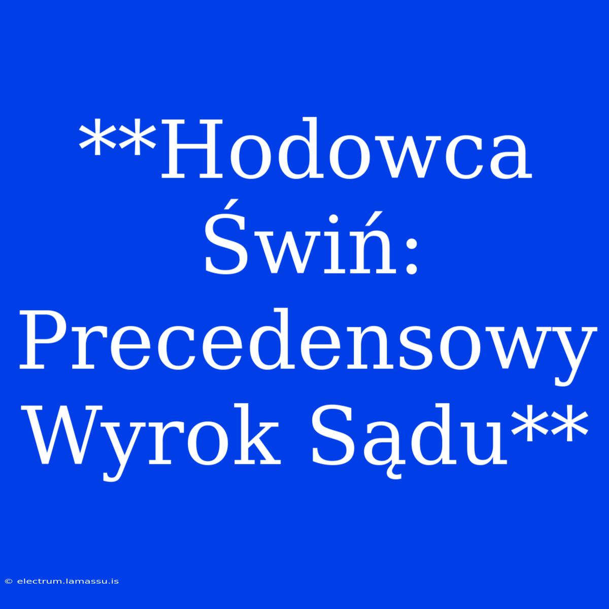 **Hodowca Świń: Precedensowy Wyrok Sądu**