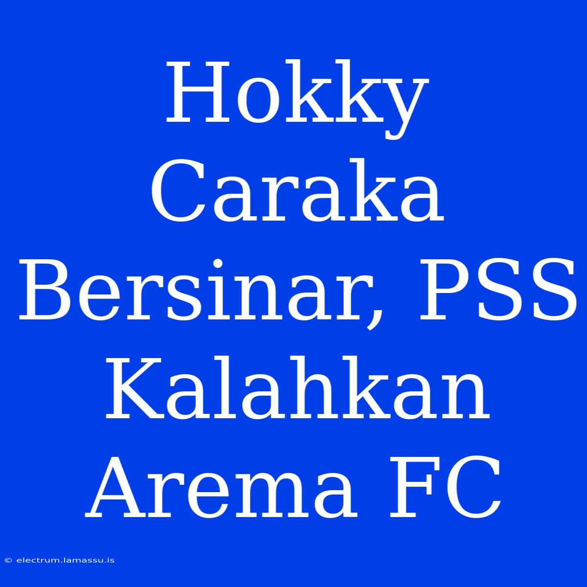 Hokky Caraka Bersinar, PSS Kalahkan Arema FC