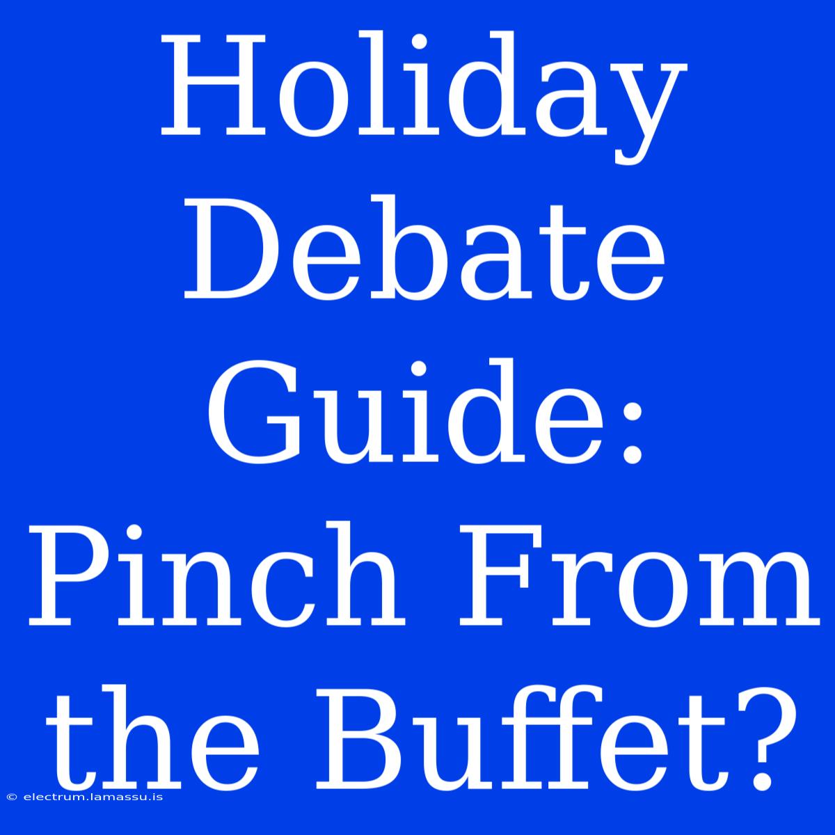 Holiday Debate Guide: Pinch From The Buffet?