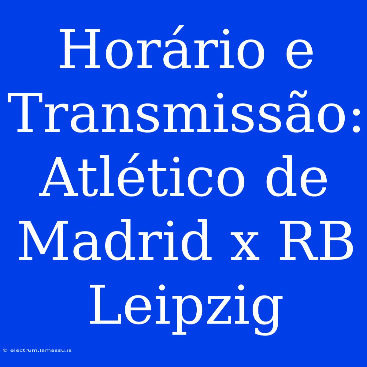 Horário E Transmissão: Atlético De Madrid X RB Leipzig