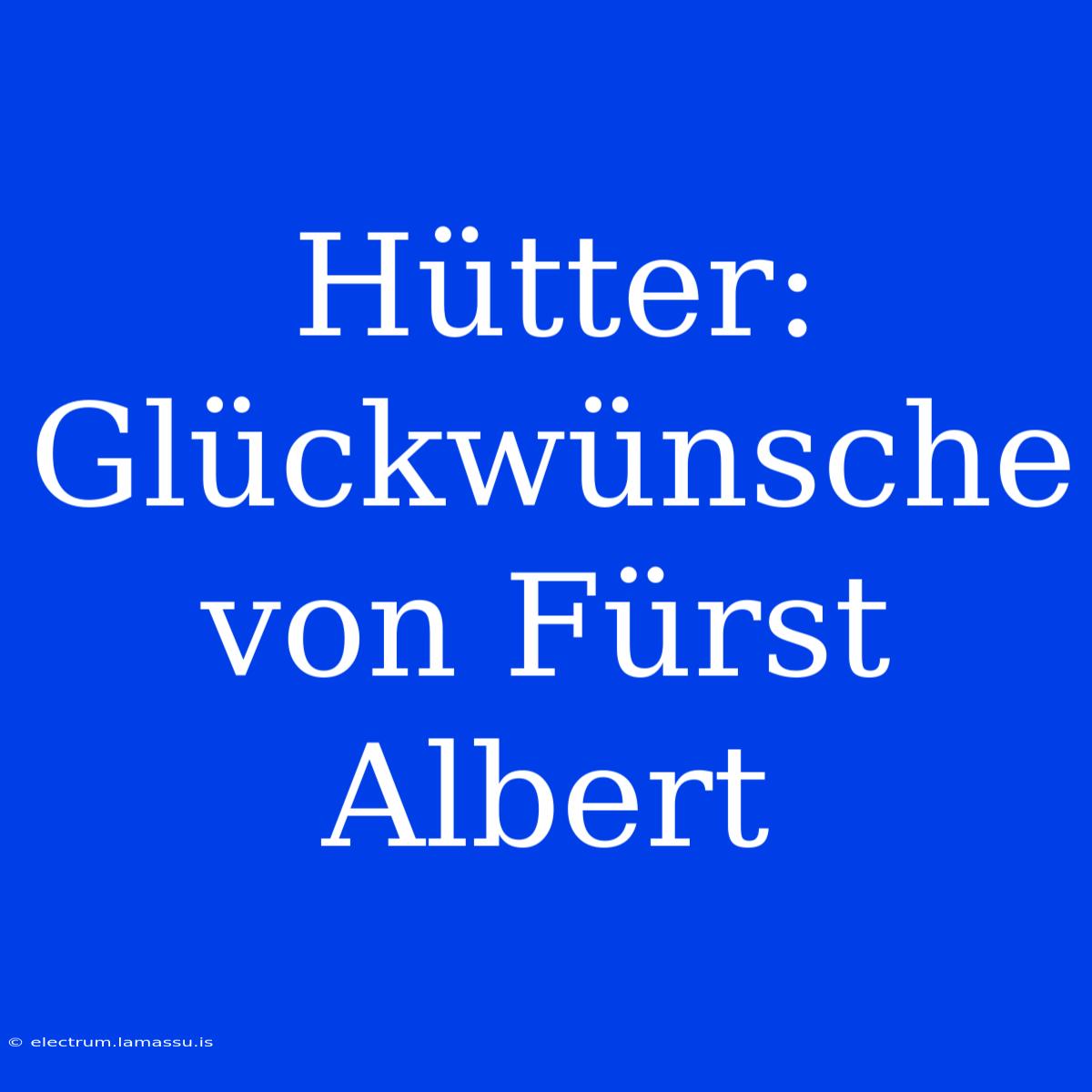 Hütter: Glückwünsche Von Fürst Albert