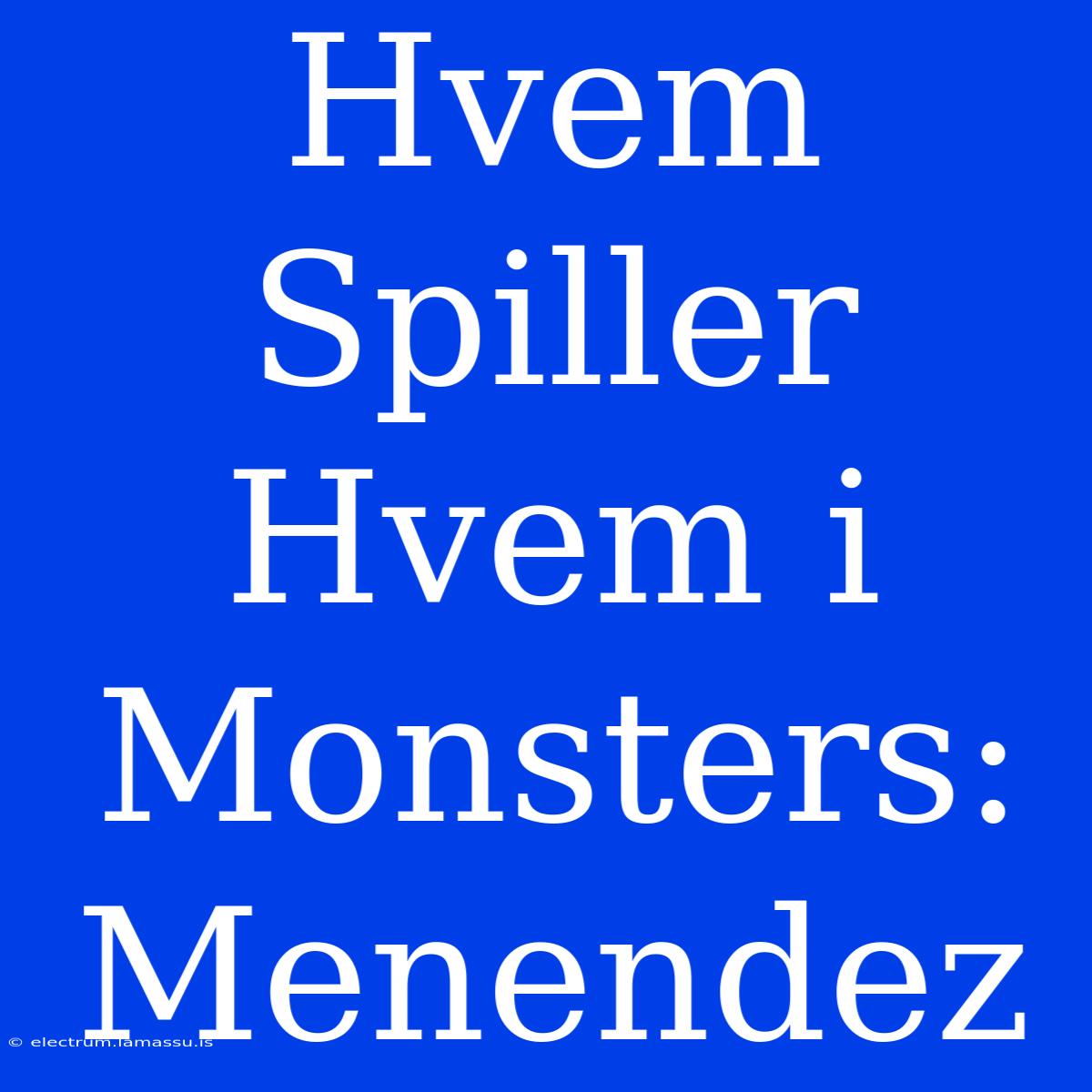 Hvem Spiller Hvem I Monsters: Menendez