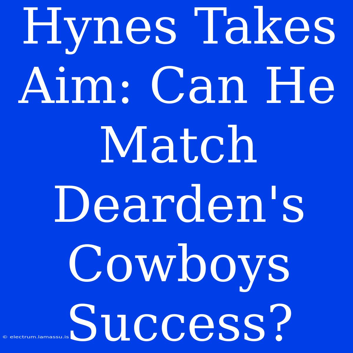 Hynes Takes Aim: Can He Match Dearden's Cowboys Success? 