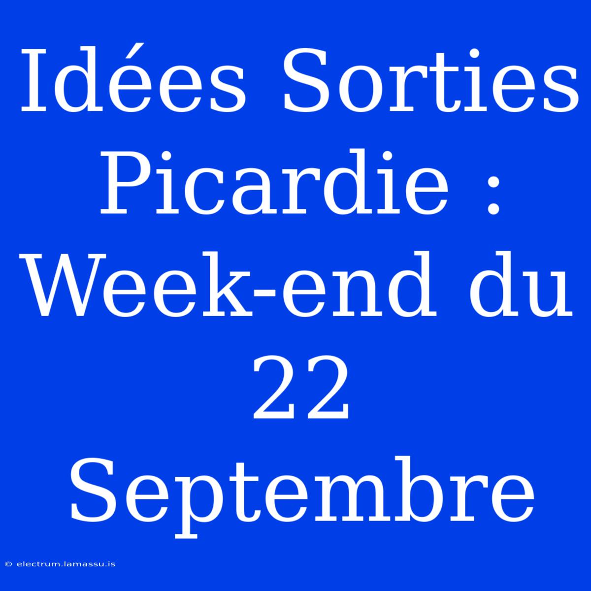 Idées Sorties Picardie : Week-end Du 22 Septembre