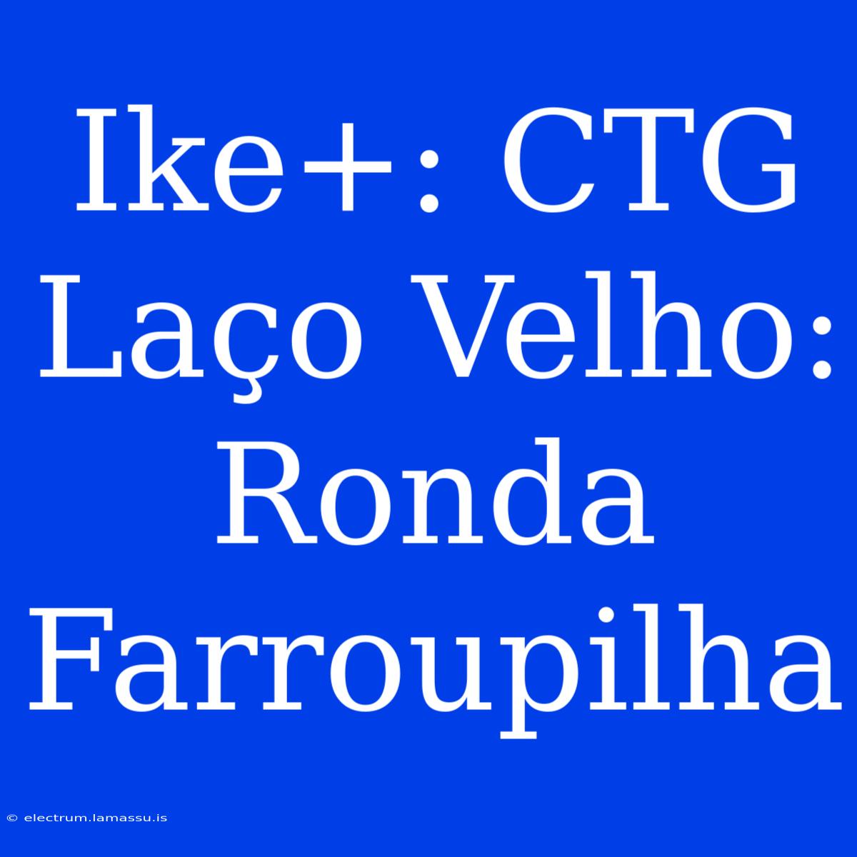 Ike+: CTG Laço Velho: Ronda Farroupilha