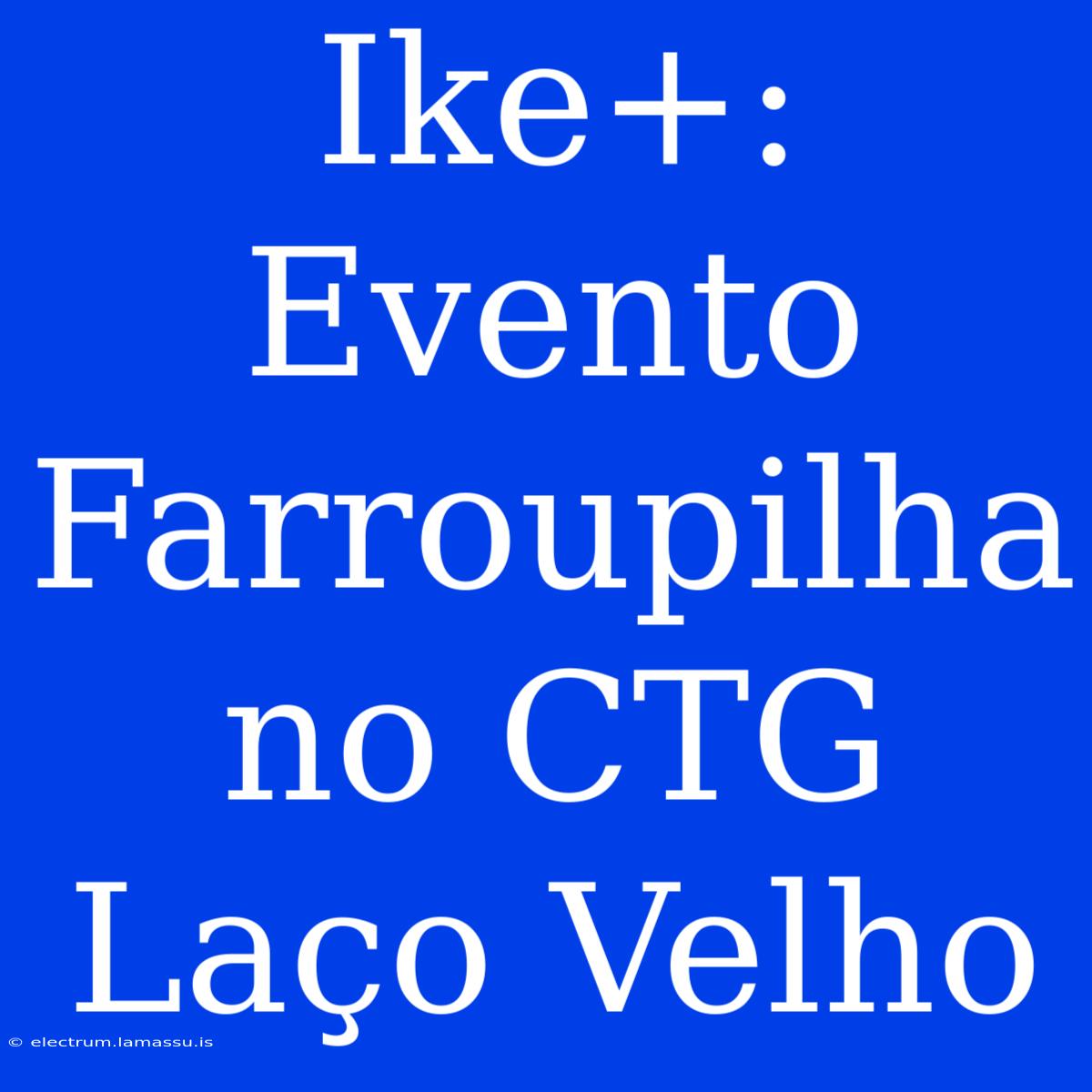 Ike+: Evento Farroupilha No CTG Laço Velho