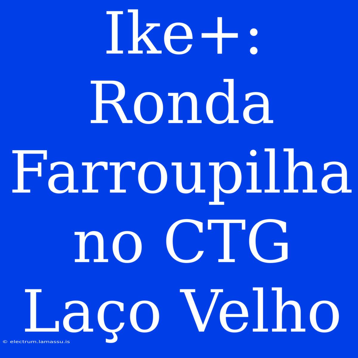 Ike+: Ronda Farroupilha No CTG Laço Velho