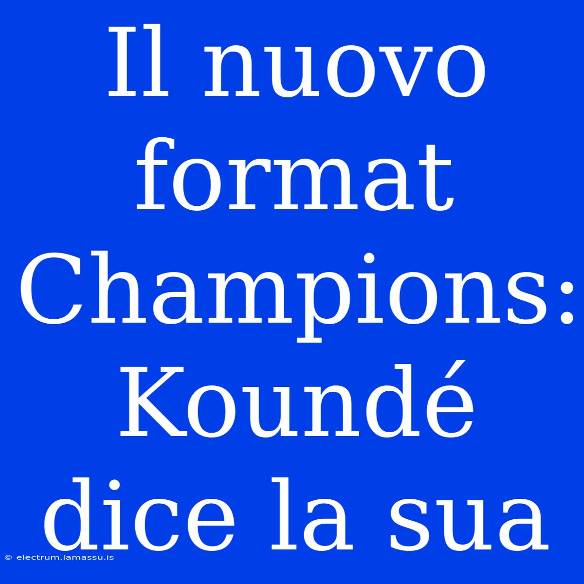 Il Nuovo Format Champions: Koundé Dice La Sua